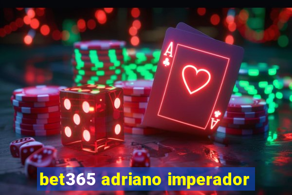 bet365 adriano imperador